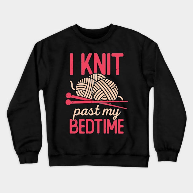 I Knit Past My Bedtime Knitting Knitter Gift Crewneck Sweatshirt by Dolde08